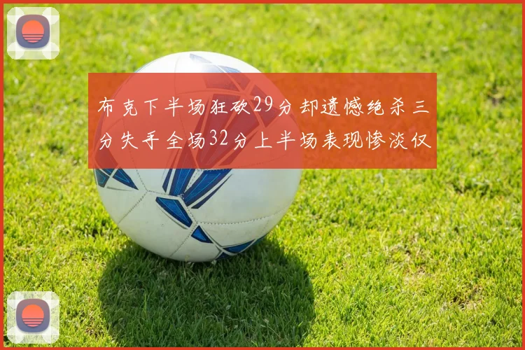 布克下半场狂砍29分却遗憾绝杀三分失手全场32分上半场表现惨淡仅得9中1