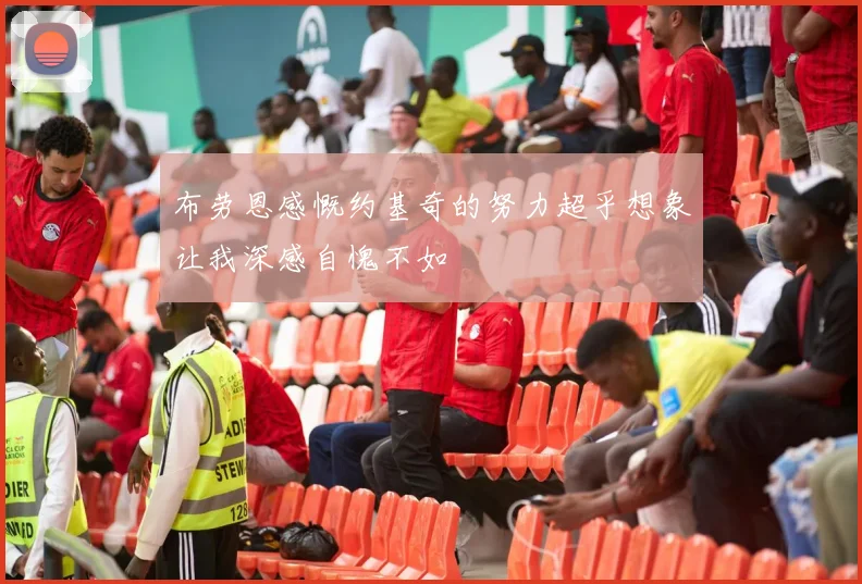布劳恩感慨约基奇的努力超乎想象让我深感自愧不如
