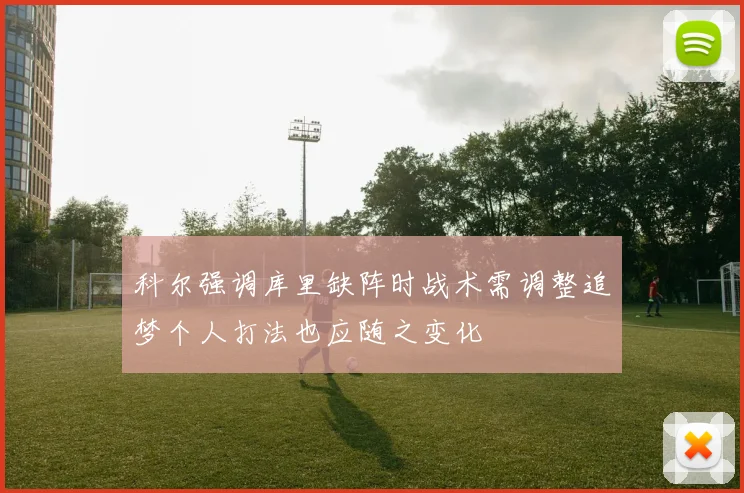 科尔强调库里缺阵时战术需调整追梦个人打法也应随之变化