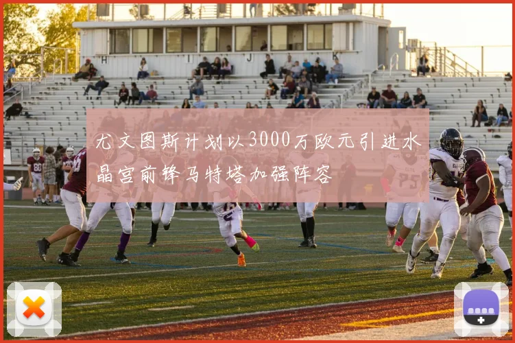 尤文图斯计划以3000万欧元引进水晶宫前锋马特塔加强阵容