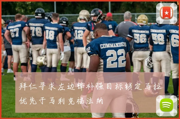 拜仁寻求左边锋补强目标锁定马拉优先于马利克福法纳