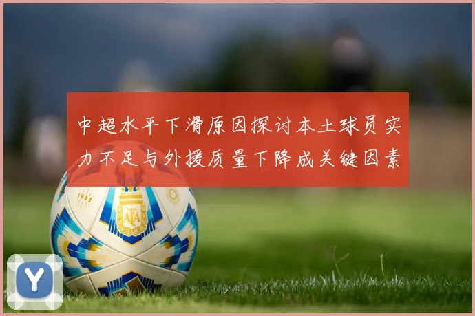 中超水平下滑原因探讨本土球员实力不足与外援质量下降成关键因素